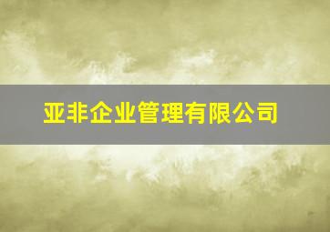 亚非企业管理有限公司