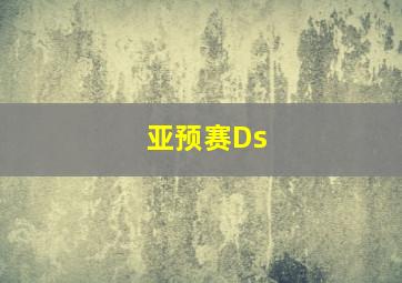 亚预赛Ds