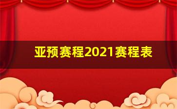 亚预赛程2021赛程表