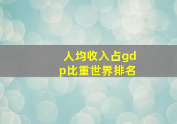 人均收入占gdp比重世界排名