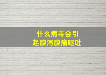 什么病毒会引起腹泻腹痛呕吐