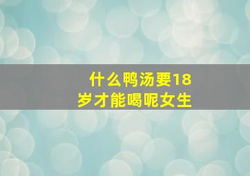 什么鸭汤要18岁才能喝呢女生