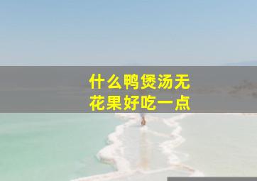 什么鸭煲汤无花果好吃一点