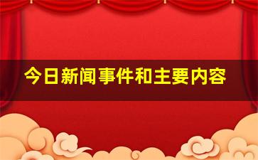 今日新闻事件和主要内容