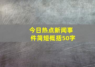 今日热点新闻事件简短概括50字