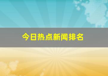 今日热点新闻排名