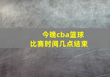 今晚cba篮球比赛时间几点结束