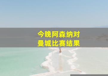 今晚阿森纳对曼城比赛结果