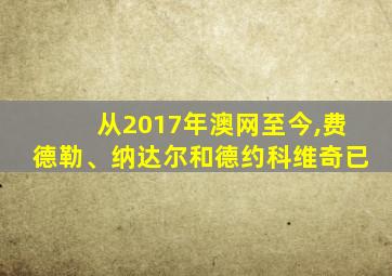 从2017年澳网至今,费德勒、纳达尔和德约科维奇已