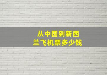 从中国到新西兰飞机票多少钱