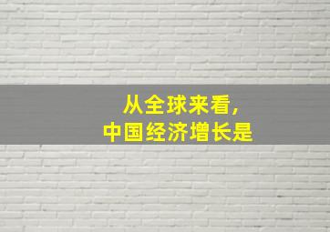 从全球来看,中国经济增长是