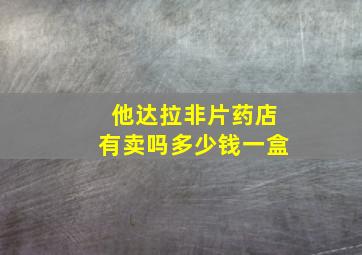 他达拉非片药店有卖吗多少钱一盒