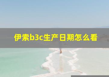 伊索b3c生产日期怎么看