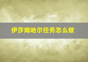 伊莎姆哈尔任务怎么做