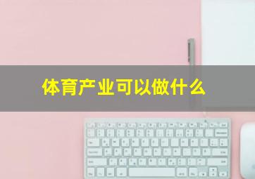 体育产业可以做什么