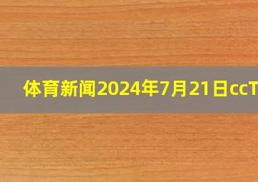 体育新闻2024年7月21日ccTV5