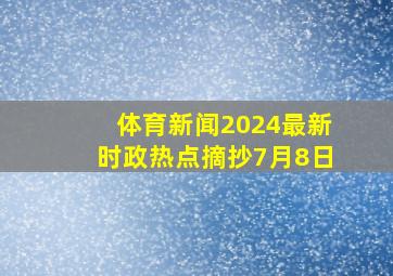 体育新闻2024最新时政热点摘抄7月8日