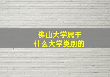 佛山大学属于什么大学类别的