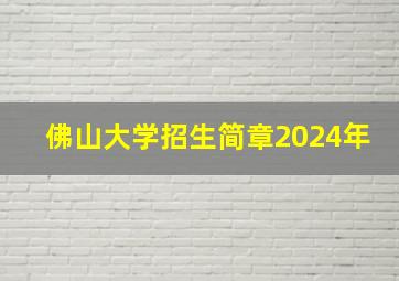 佛山大学招生简章2024年