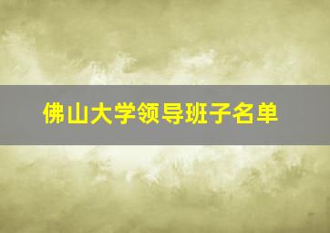 佛山大学领导班子名单