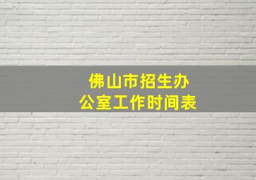 佛山市招生办公室工作时间表