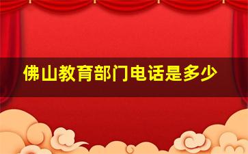 佛山教育部门电话是多少