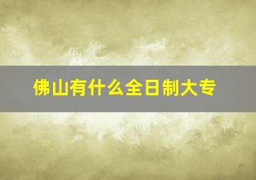 佛山有什么全日制大专