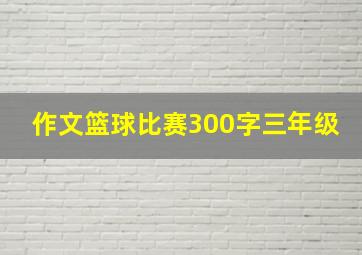 作文篮球比赛300字三年级