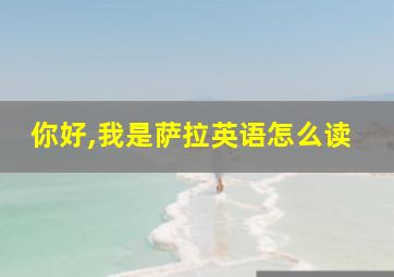 你好,我是萨拉英语怎么读