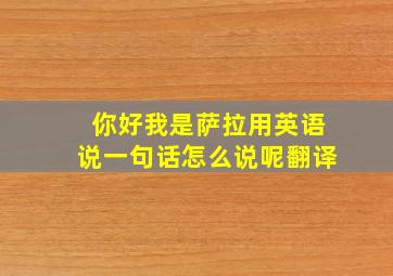 你好我是萨拉用英语说一句话怎么说呢翻译