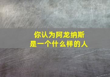 你认为阿龙纳斯是一个什么样的人