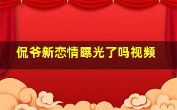 侃爷新恋情曝光了吗视频