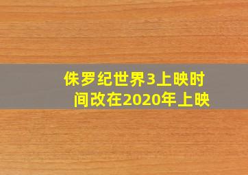 侏罗纪世界3上映时间改在2020年上映