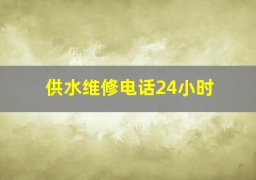 供水维修电话24小时