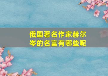 俄国著名作家赫尔岑的名言有哪些呢