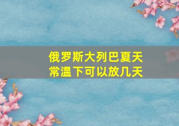 俄罗斯大列巴夏天常温下可以放几天