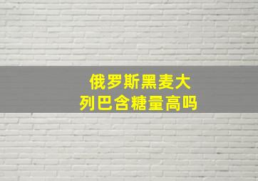 俄罗斯黑麦大列巴含糖量高吗