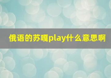 俄语的苏嘎play什么意思啊