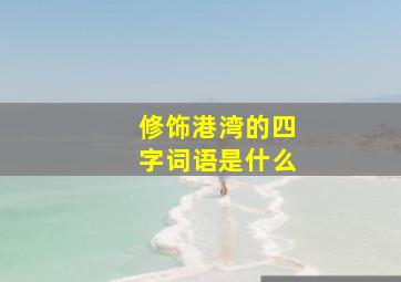 修饰港湾的四字词语是什么