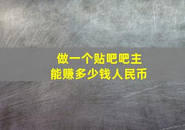 做一个贴吧吧主能赚多少钱人民币