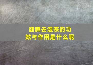 健脾去湿茶的功效与作用是什么呢