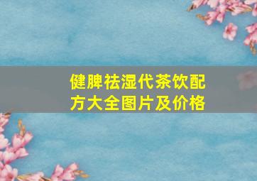 健脾祛湿代茶饮配方大全图片及价格