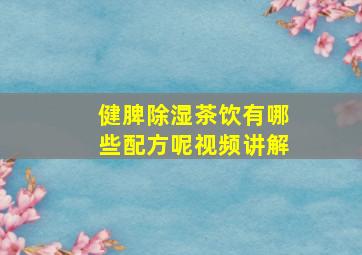 健脾除湿茶饮有哪些配方呢视频讲解