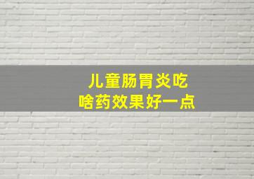 儿童肠胃炎吃啥药效果好一点