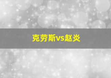 克劳斯vs赵炎