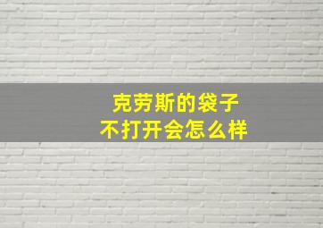 克劳斯的袋子不打开会怎么样