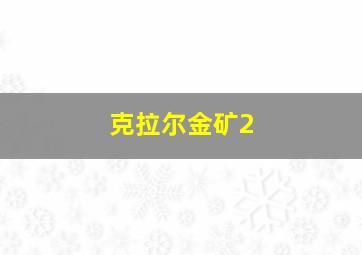 克拉尔金矿2