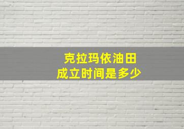 克拉玛依油田成立时间是多少