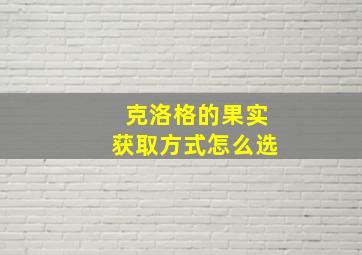 克洛格的果实获取方式怎么选