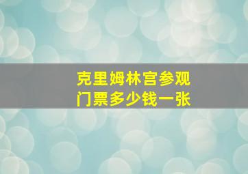 克里姆林宫参观门票多少钱一张